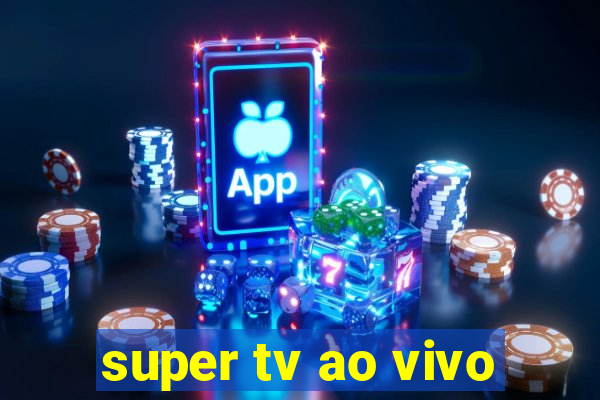 super tv ao vivo